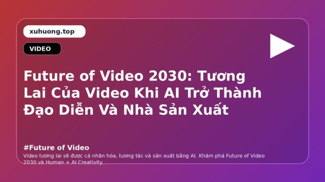 Future of Video: Future of Video 2030: Tương Lai Của Video Khi AI Trở Thành Đạo Diễn Và Nhà Sản Xuất